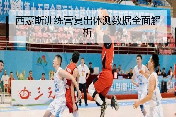 西蒙斯训练营复出体测数据全面解析